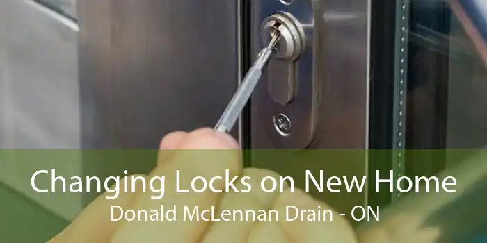 Changing Locks on New Home Donald McLennan Drain - ON