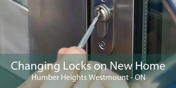 Changing Locks on New Home Humber Heights Westmount - ON