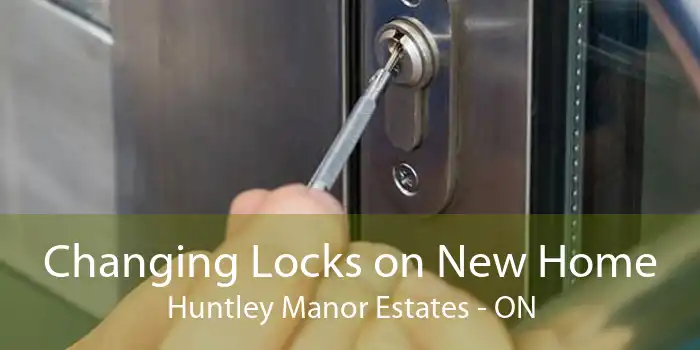 Changing Locks on New Home Huntley Manor Estates - ON