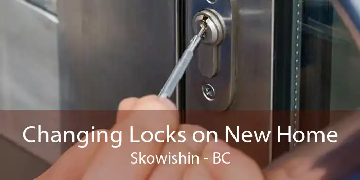 Changing Locks on New Home Skowishin - BC