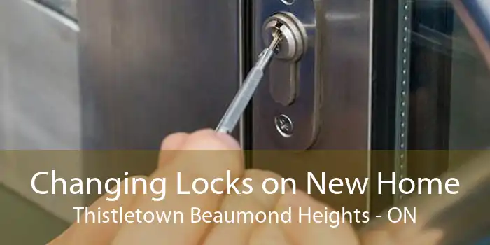 Changing Locks on New Home Thistletown Beaumond Heights - ON