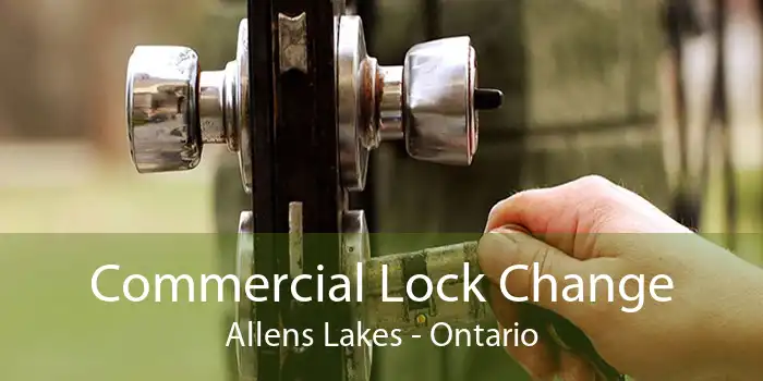 Commercial Lock Change Allens Lakes - Ontario