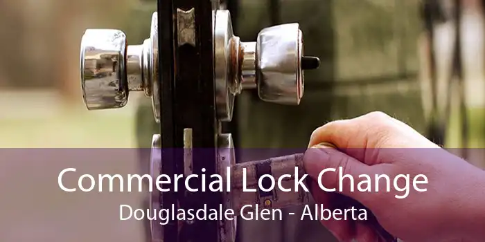 Commercial Lock Change Douglasdale Glen - Alberta