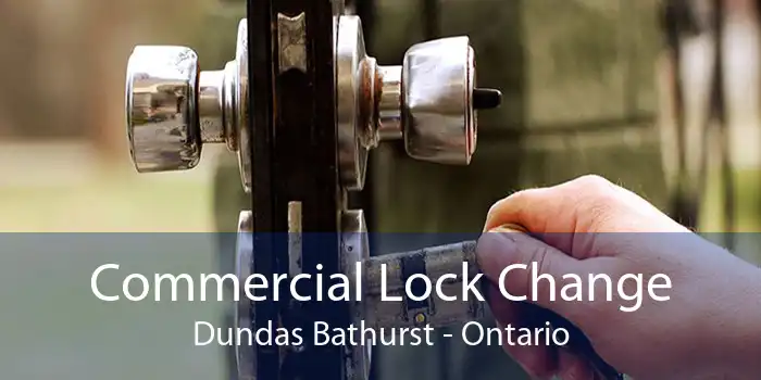 Commercial Lock Change Dundas Bathurst - Ontario