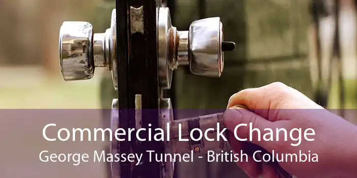 Commercial Lock Change George Massey Tunnel - British Columbia