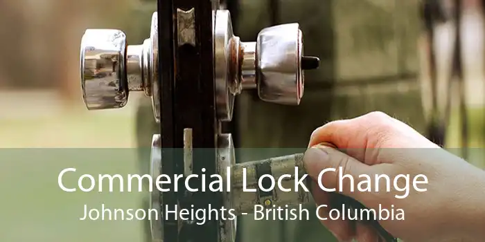 Commercial Lock Change Johnson Heights - British Columbia
