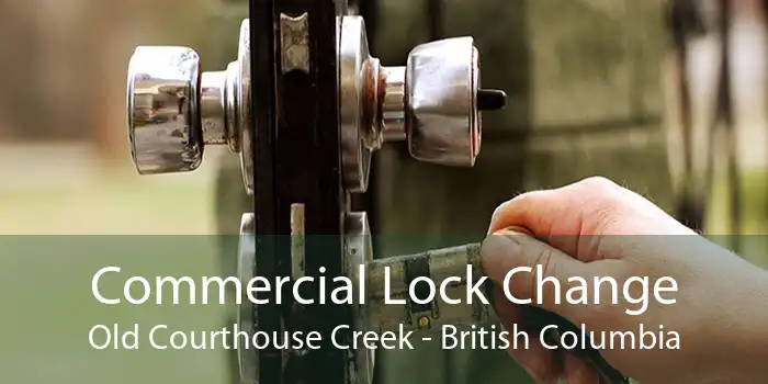 Commercial Lock Change Old Courthouse Creek - British Columbia