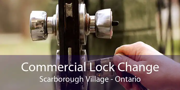Commercial Lock Change Scarborough Village - Ontario