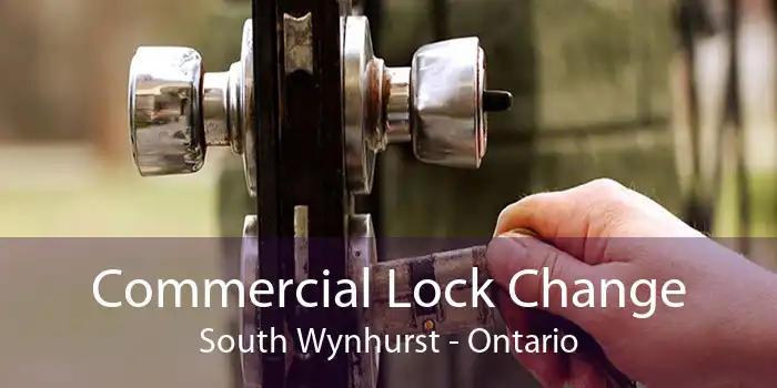 Commercial Lock Change South Wynhurst - Ontario