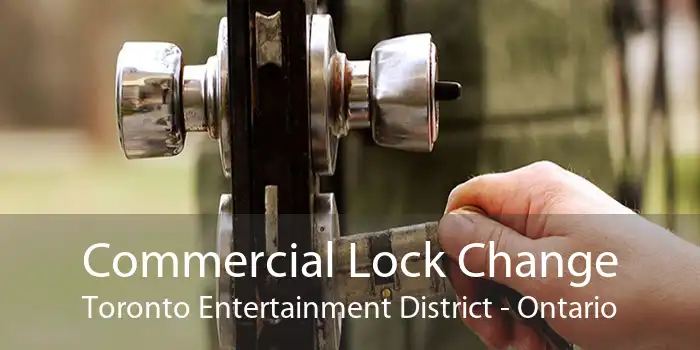 Commercial Lock Change Toronto Entertainment District - Ontario