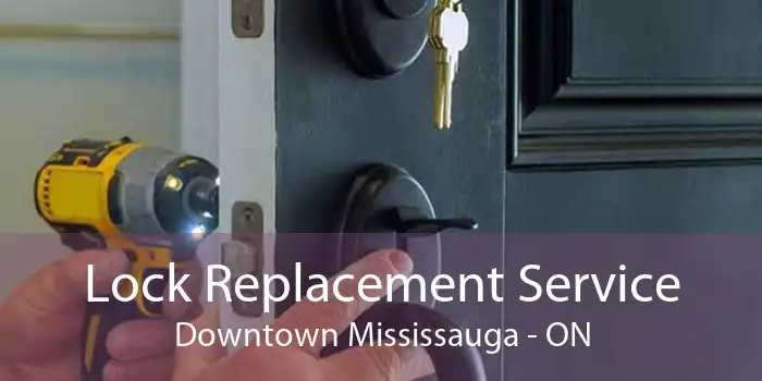 Lock Replacement Service Downtown Mississauga - ON