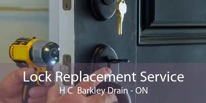 Lock Replacement Service H C  Barkley Drain - ON