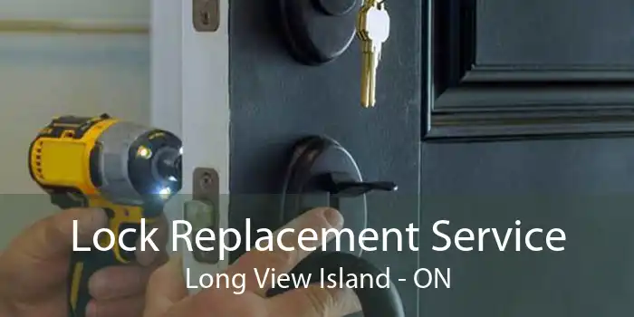 Lock Replacement Service Long View Island - ON