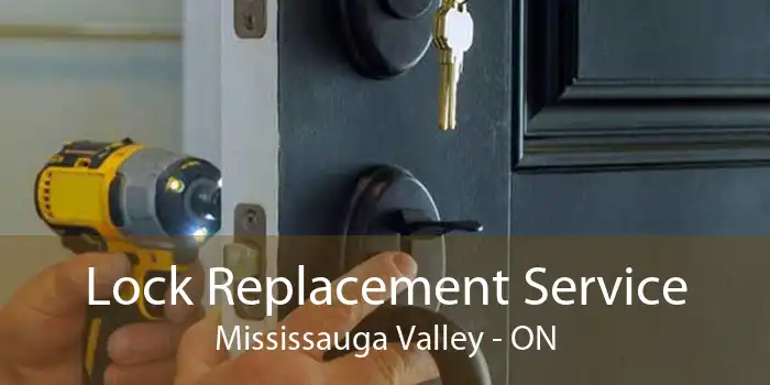 Lock Replacement Service Mississauga Valley - ON