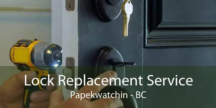 Lock Replacement Service Papekwatchin - BC