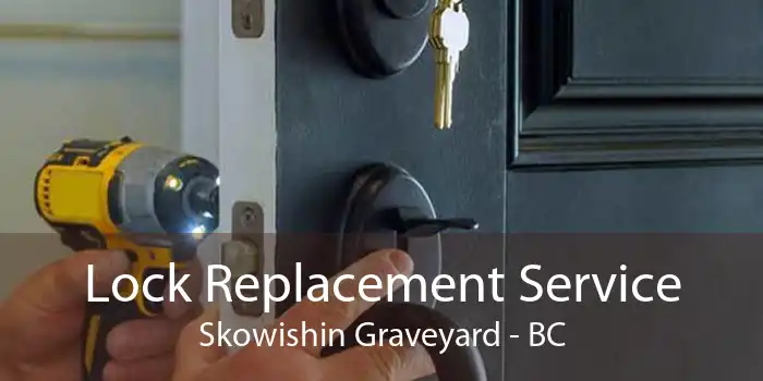 Lock Replacement Service Skowishin Graveyard - BC